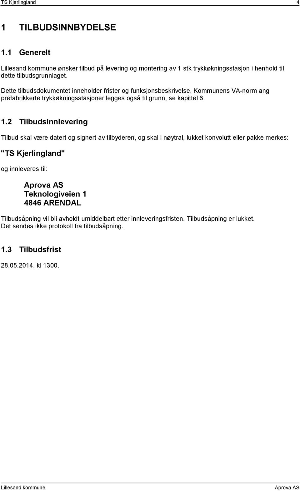 2 Tilbudsinnlevering Tilbud skal være datert og signert av tilbyderen, og skal i nøytral, lukket konvolutt eller pakke merkes: "TS Kjerlingland" og innleveres til: