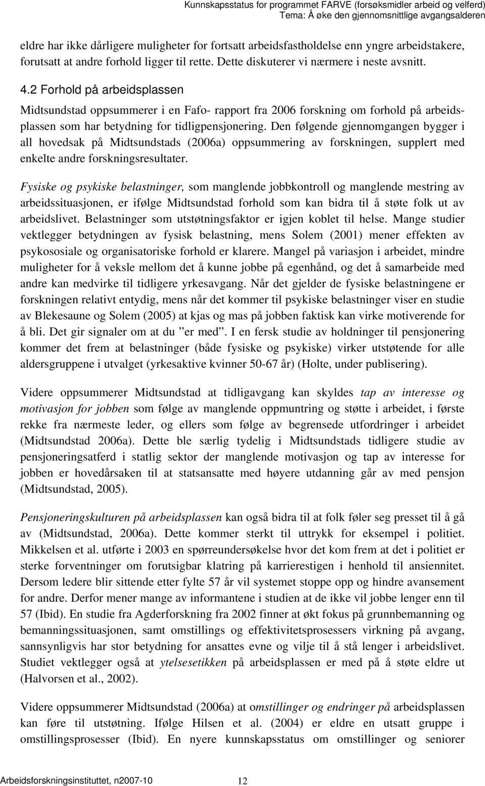 Den følgende gjennomgangen bygger i all hovedsak på Midtsundstads (2006a) oppsummering av forskningen, supplert med enkelte andre forskningsresultater.