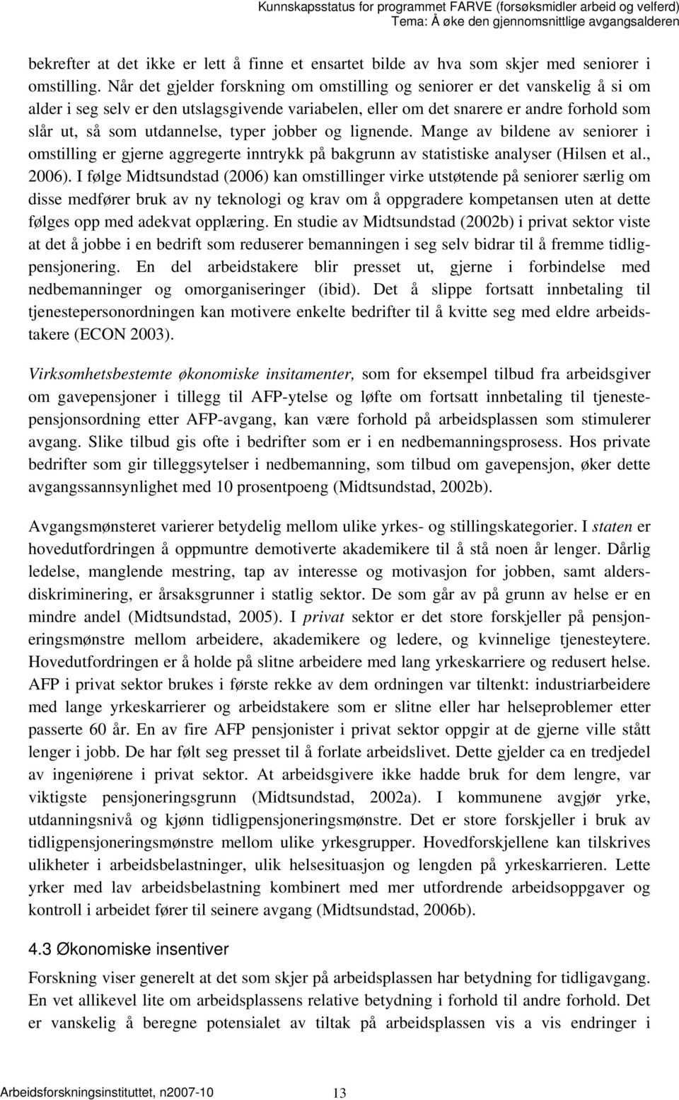 typer jobber og lignende. Mange av bildene av seniorer i omstilling er gjerne aggregerte inntrykk på bakgrunn av statistiske analyser (Hilsen et al., 2006).