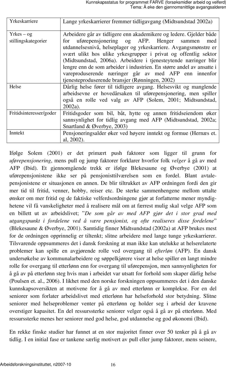 Avgangsmønstre er svært ulikt hos ulike yrkesgrupper i privat og offentlig sektor (Midtsundstad, 2006a). Arbeidere i tjenesteytende næringer blir lengre enn de som arbeider i industrien.