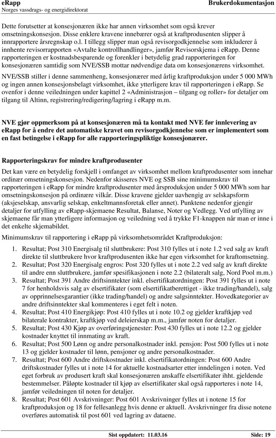 Denne rapporteringen er kostnadsbesparende og forenkler i betydelig grad rapporteringen for konsesjonæren samtidig som NVE/SSB mottar nødvendige data om konsesjonærens virksomhet.