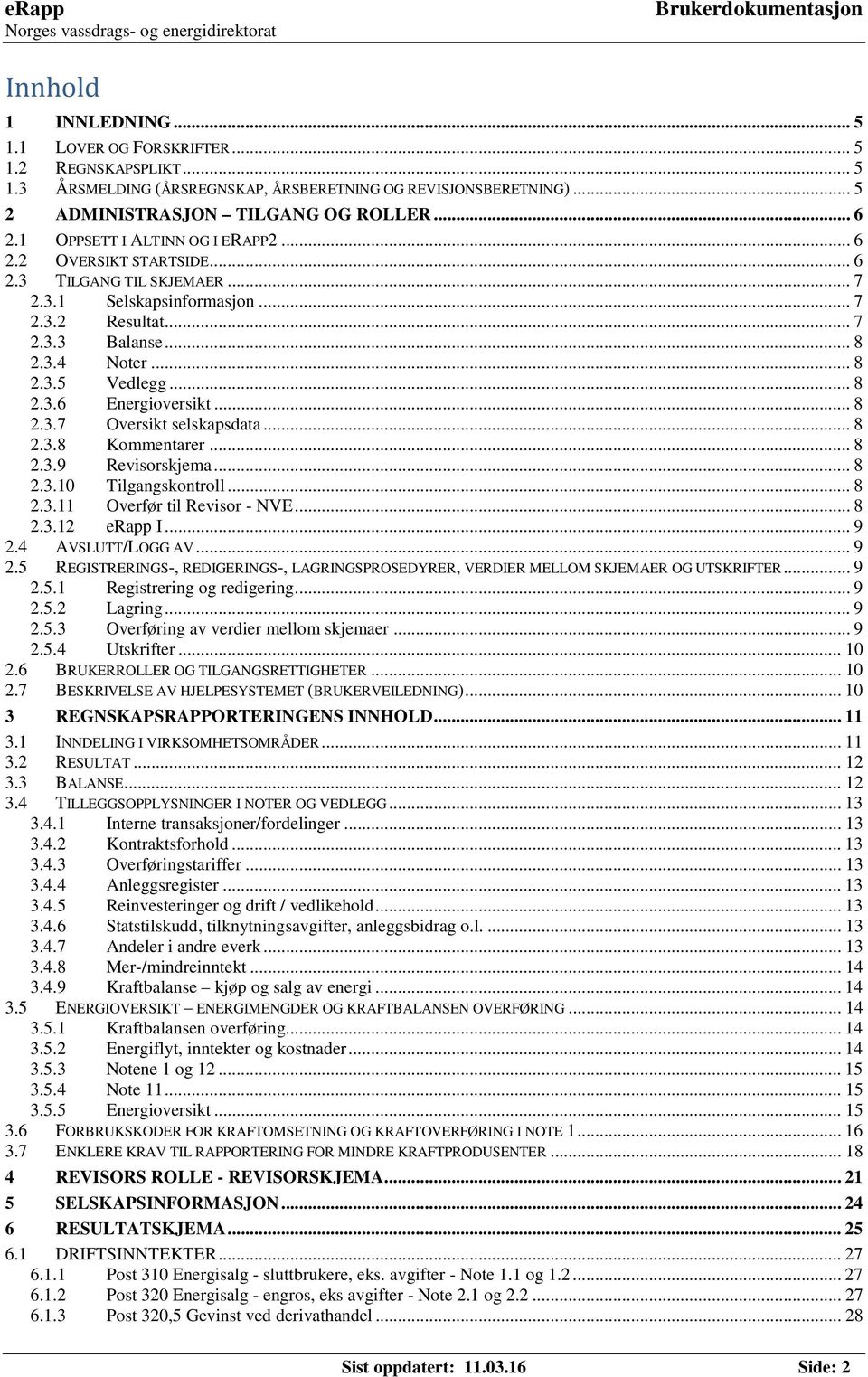 .. 8 2.3.7 Oversikt selskapsdata... 8 2.3.8 Kommentarer... 8 2.3.9 Revisorskjema... 8 2.3.10 Tilgangskontroll... 8 2.3.11 Overfør til Revisor - NVE... 8 2.3.12 erapp I... 9 2.