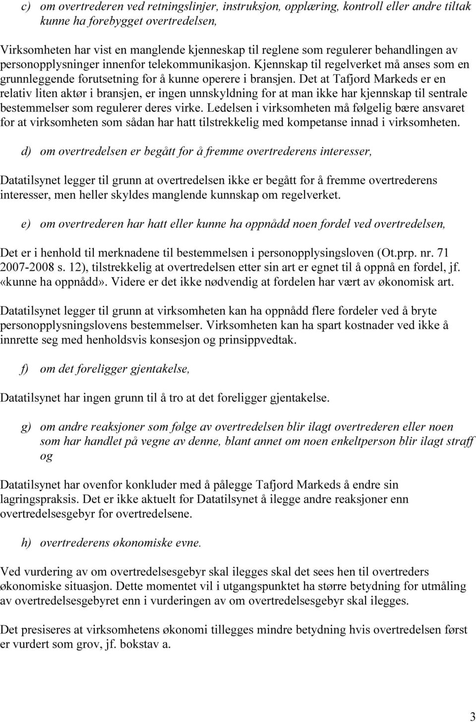 Det at Tafjord Markeds er en relativ liten aktør i bransjen, er ingen unnskyldning for at man ikke har kjennskap til sentrale bestemmelser som regulerer deres virke.