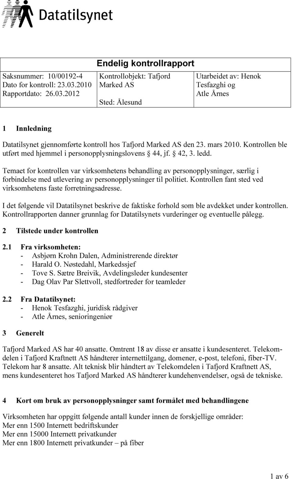 2012 Endelig kontrollrapport Kontrollobjekt: Tafjord Marked AS Sted: Ålesund Utarbeidet av: Henok Tesfazghi og Atle Årnes 1 Innledning Datatilsynet gjennomførte kontroll hos Tafjord Marked AS den 23.