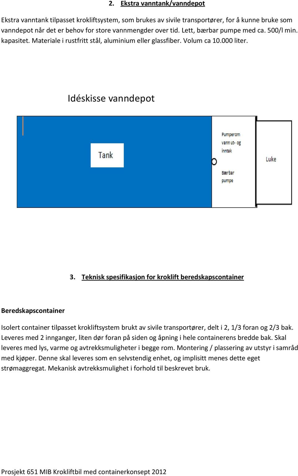 Teknisk spesifikasjon for kroklift beredskapscontainer Beredskapscontainer Isolert container tilpasset krokliftsystem brukt av sivile transportører, delt i 2, 1/3 foran og 2/3 bak.