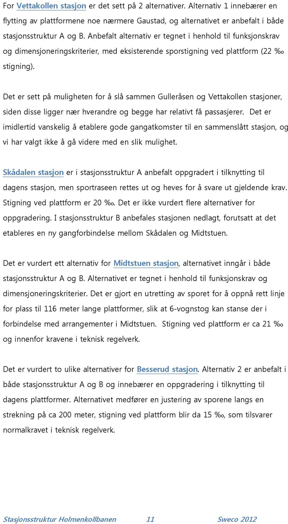 Det er sett på muligheten for å slå sammen Gulleråsen og Vettakollen stasjoner, siden disse ligger nær hverandre og begge har relativt få passasjerer.