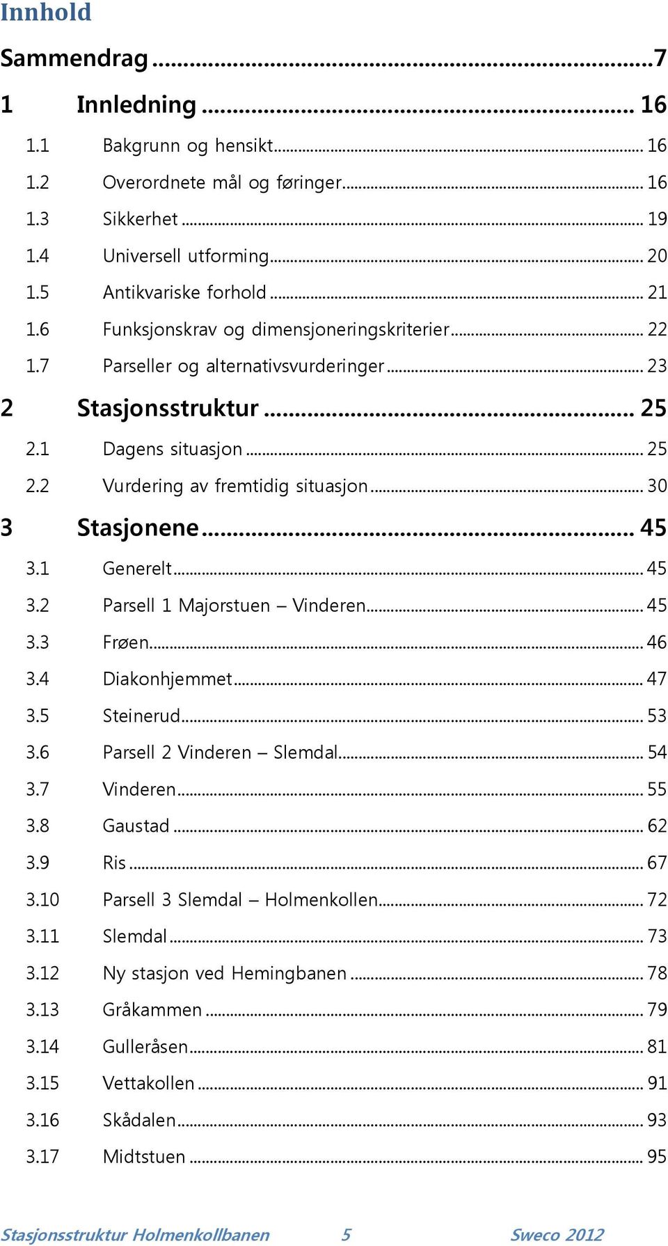 .. 30 3 Stasjonene... 45 3.1 Generelt... 45 3.2 Parsell 1 Majorstuen Vinderen... 45 3.3 Frøen... 46 3.4 Diakonhjemmet... 47 3.5 Steinerud... 53 3.6 Parsell 2 Vinderen Slemdal... 54 3.7 Vinderen... 55 3.