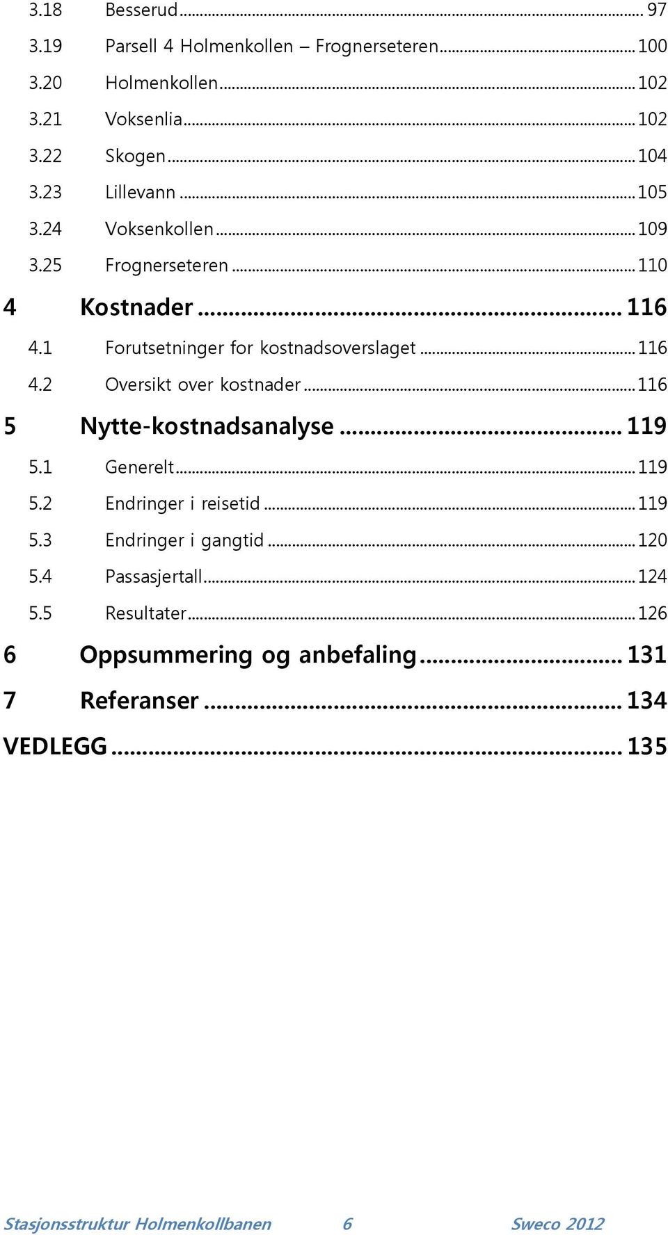 .. 116 5 Nytte-kostnadsanalyse... 119 5.1 Generelt... 119 5.2 Endringer i reisetid... 119 5.3 Endringer i gangtid... 120 5.4 Passasjertall... 124 5.