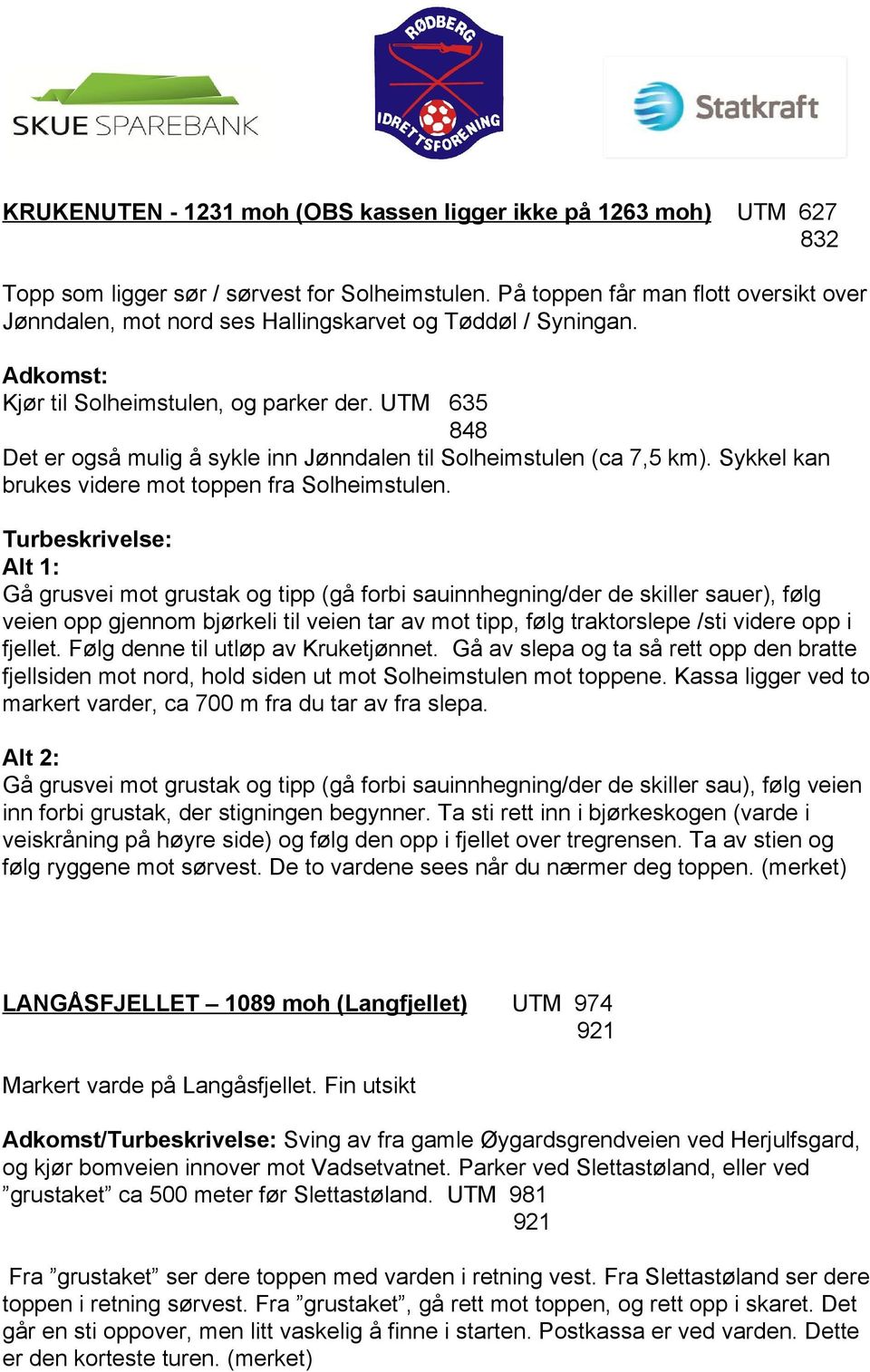 UTM 635 848 Det er også mulig å sykle inn Jønndalen til Solheimstulen (ca 7,5 km). Sykkel kan brukes videre mot toppen fra Solheimstulen.