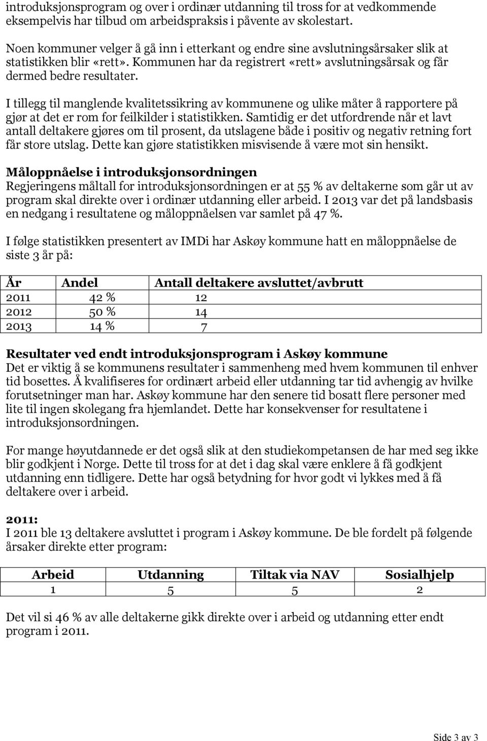 I tillegg til manglende kvalitetssikring av kommunene og ulike måter å rapportere på gjør at det er rom for feilkilder i statistikken.