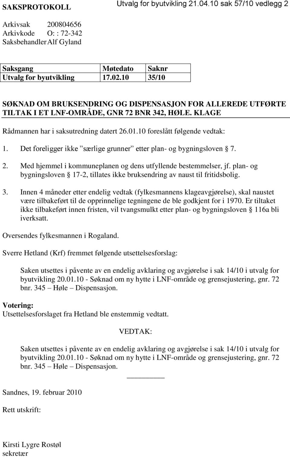 Det foreligger ikke særlige grunner etter plan- og bygningsloven 7. 2. Med hjemmel i kommuneplanen og dens utfyllende bestemmelser, jf.