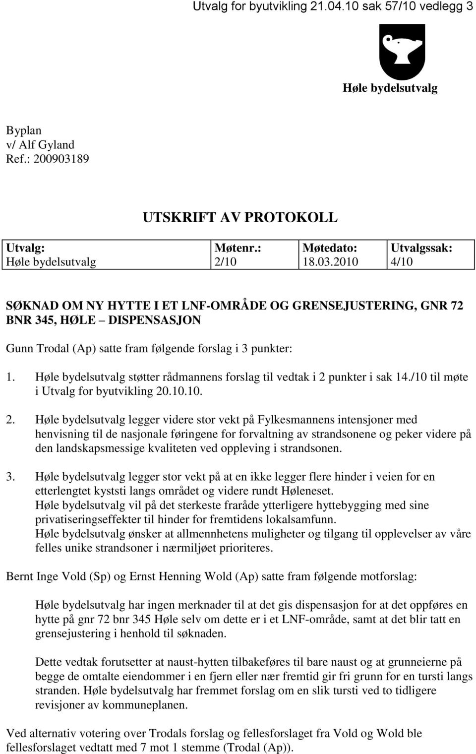 2010 4/10 SØKNAD OM NY HYTTE I ET LNF-OMRÅDE OG GRENSEJUSTERING, GNR 72 BNR 345, HØLE DISPENSASJON Gunn Trodal (Ap) satte fram følgende forslag i 3 punkter: 1.