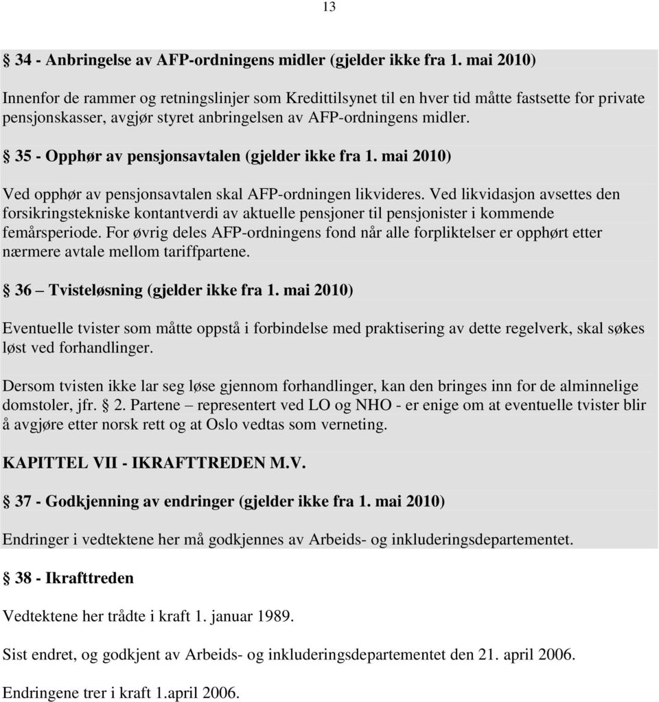 35 - Opphør av pensjonsavtalen (gjelder ikke fra 1. mai 2010) Ved opphør av pensjonsavtalen skal AFP-ordningen likvideres.