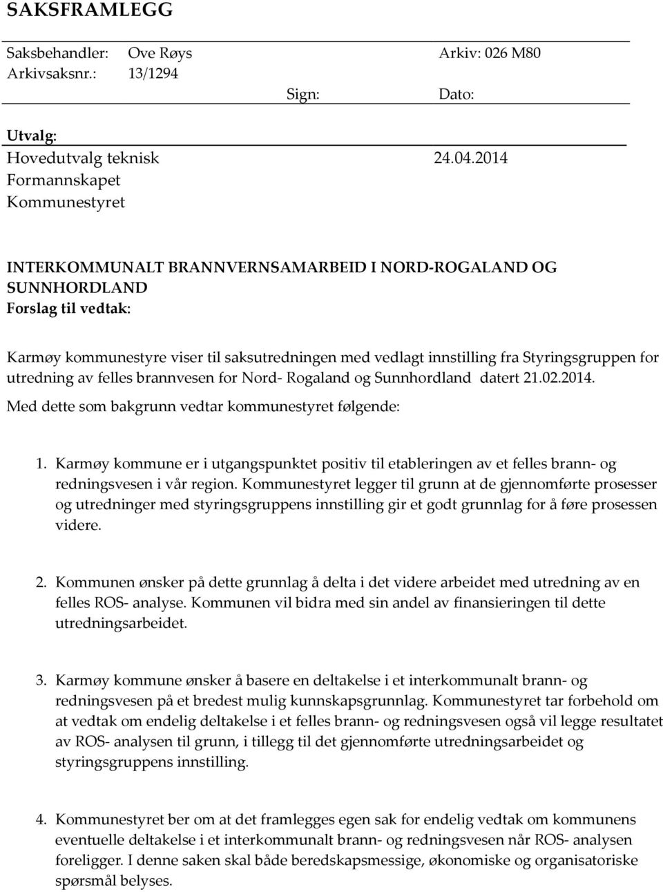 Styringsgruppen for utredning av felles brannvesen for Nord- Rogaland og Sunnhordland datert 21.02.2014. Med dette som bakgrunn vedtar kommunestyret følgende: 1.