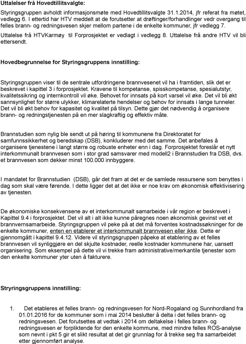 Uttalelse frå HTVKarmøy til Forprosjektet er vedlagt i vedlegg 8. Uttalelse frå andre HTV vil bli ettersendt.