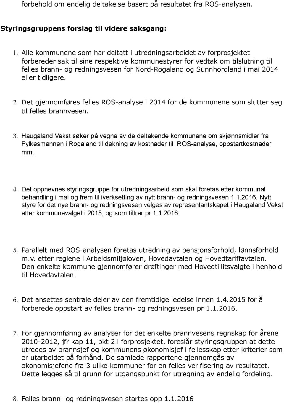 Sunnhordland i mai 2014 eller tidligere. 2. Det gjennomføres felles ROS-analyse i 2014 for de kommunene som slutter seg til felles brannvesen. 3.