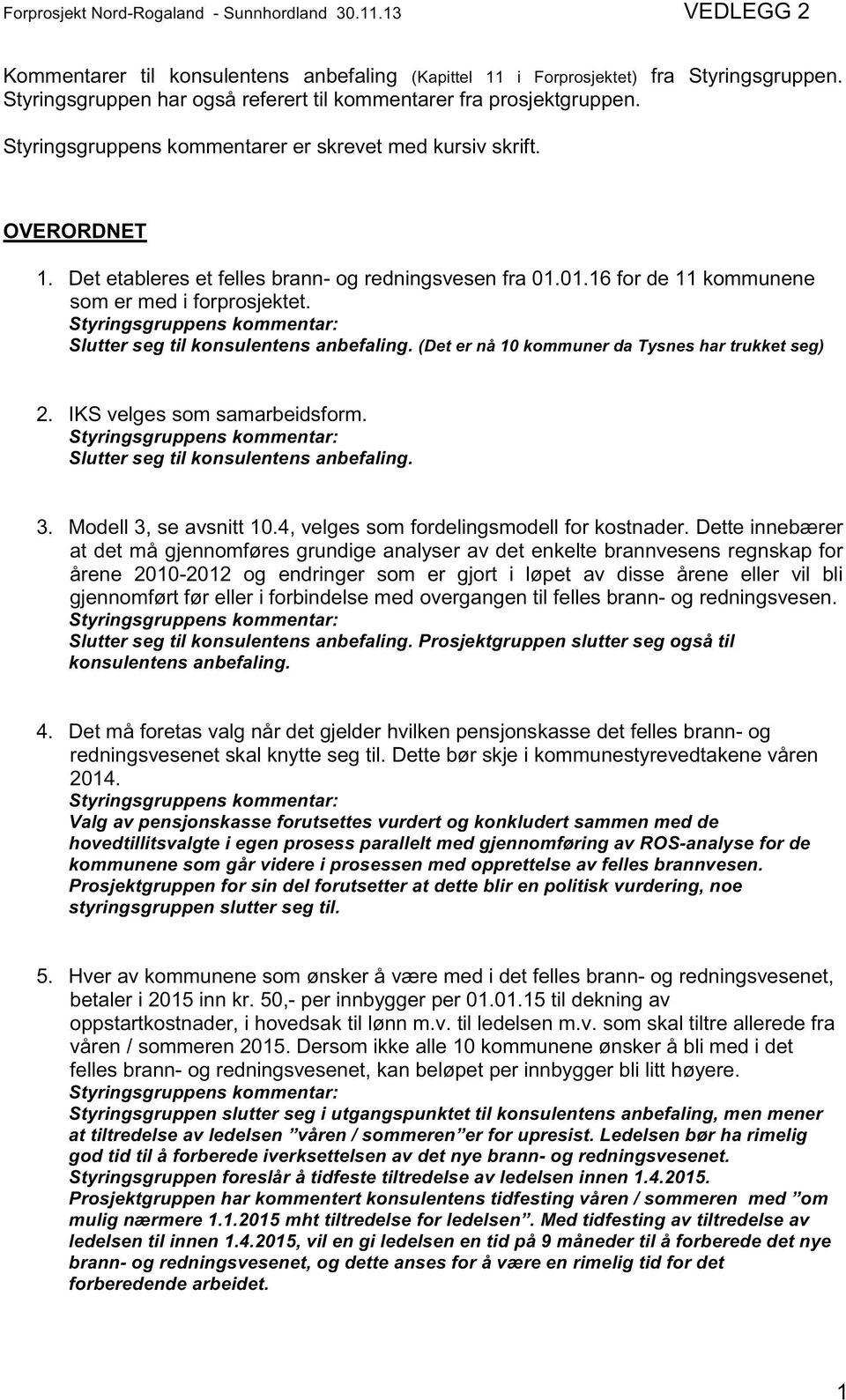 01.16 for de 11 kommunene som er med i forprosjektet. Slutter seg til konsulentens anbefaling. (Det er nå 10 kommuner da Tysnes har trukket seg) 2. IKS velges som samarbeidsform.