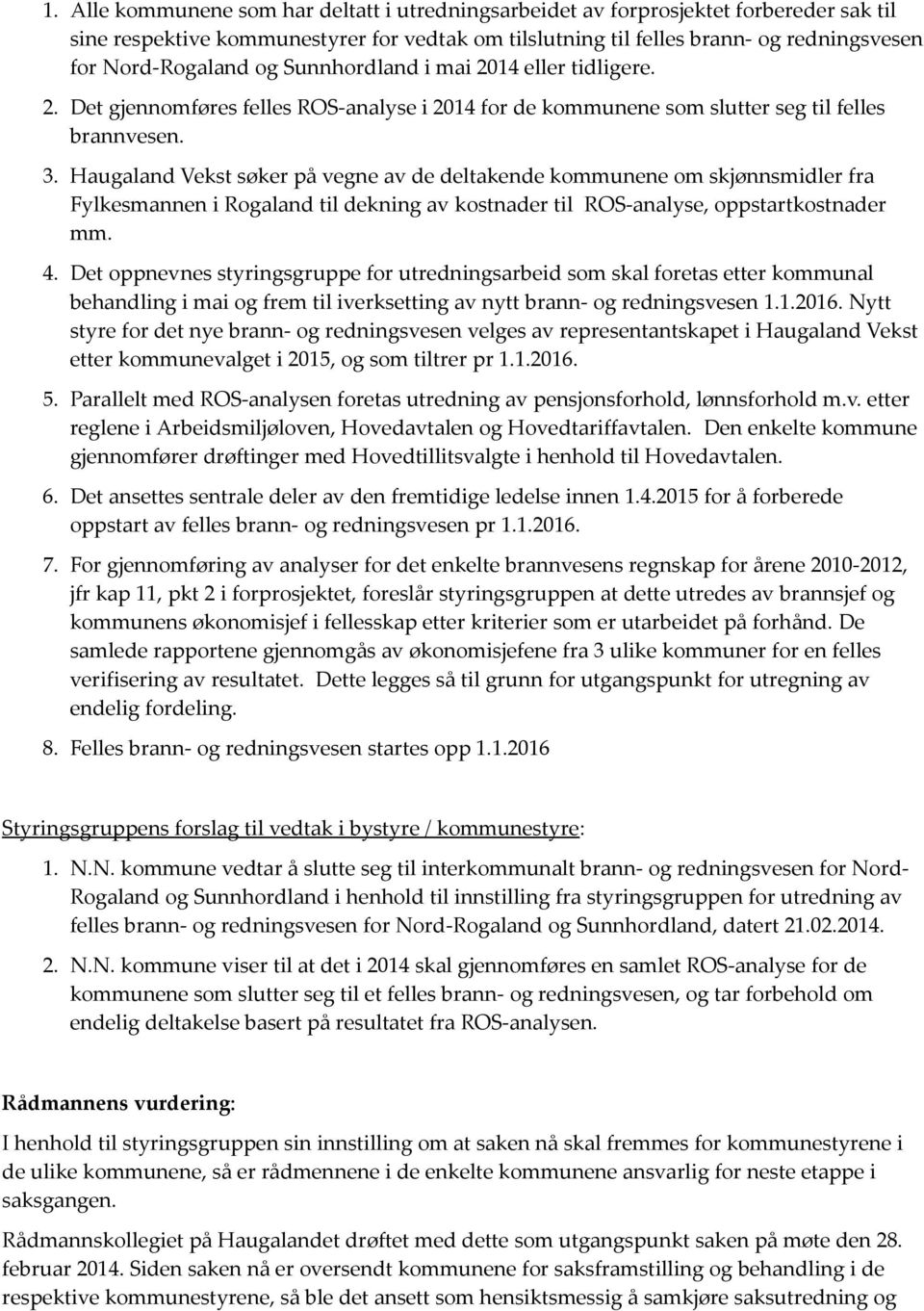 Haugaland Vekst søker på vegne av de deltakende kommunene om skjønnsmidler fra Fylkesmannen i Rogaland til dekning av kostnader til ROS-analyse, oppstartkostnader mm. 4.