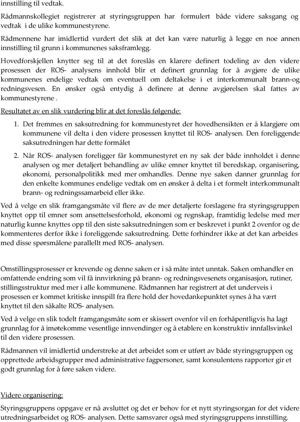 Hovedforskjellen knytter seg til at det foreslås en klarere definert todeling av den videre prosessen der ROS- analysens innhold blir et definert grunnlag for å avgjøre de ulike kommunenes endelige