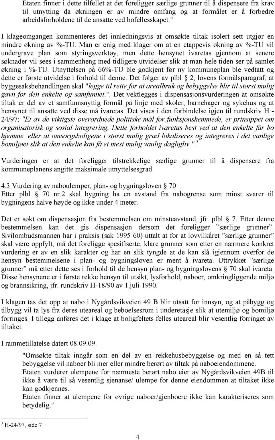 Man er enig med klager om at en etappevis økning av %-TU vil undergrave plan som styringsverktøy, men dette hensynet ivaretas gjennom at senere søknader vil sees i sammenheng med tidligere utvidelser