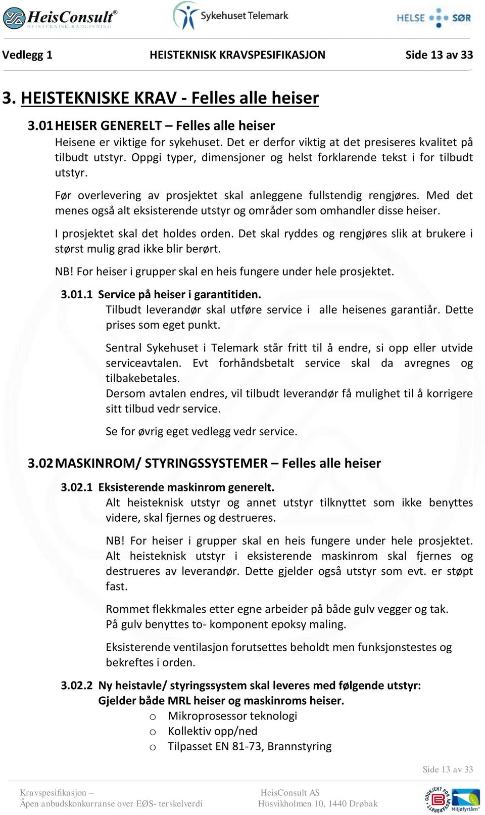 Før overlevering av prosjektet skal anleggene fullstendig rengjøres. Med det menes også alt eksisterende utstyr og områder som omhandler disse heiser. I prosjektet skal det holdes orden.