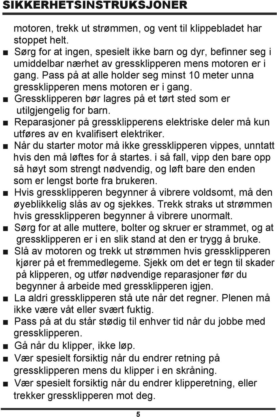 Pass på at alle holder seg minst 10 meter unna gressklipperen mens motoren er i gang. Gressklipperen bør lagres på et tørt sted som er utilgjengelig for barn.