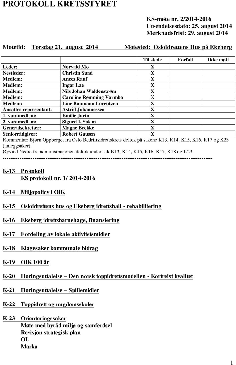 Medlem: Caroline Rømming Varmbo X Medlem: Line Baumann Lorentzen X Ansattes representant: Astrid Johannessen X 1. varamedlem: Emilie Jarto X 2. varamedlem: Sigurd I.