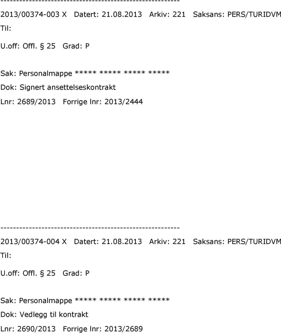 Forrige lnr: 2013/2444 2013/00374-004 X Datert: 21.08.2013 Arkiv: 221 Saksans: PERS/TURIDVM U.