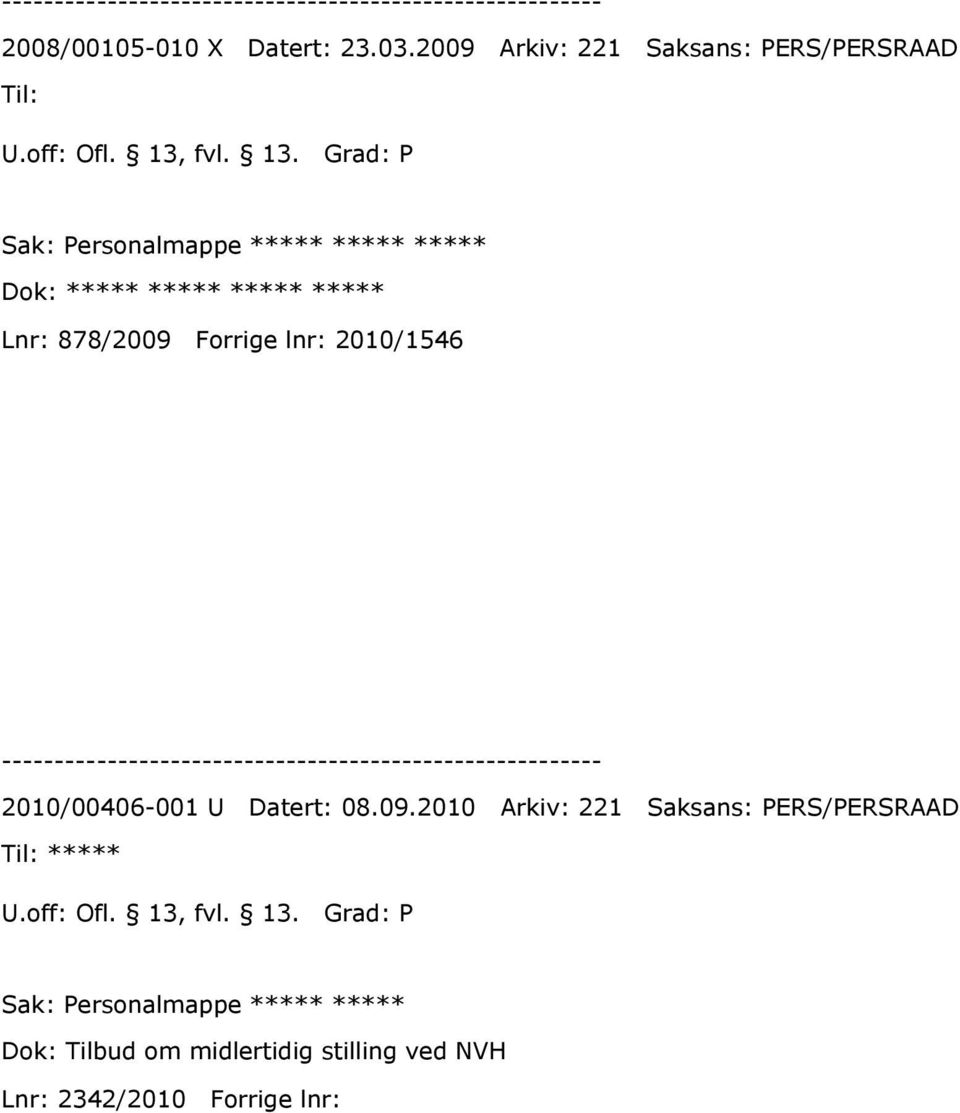 Grad: P Sak: Personalmappe ***** ***** ***** Dok: ***** ***** ***** ***** Lnr: 878/2009 Forrige lnr: