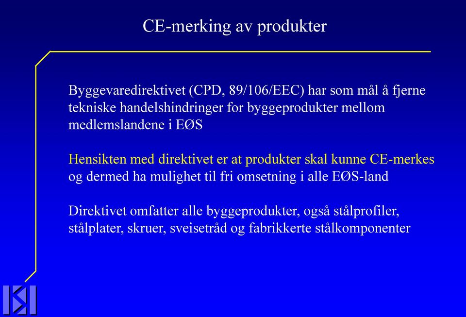 produkter skal kunne CE-merkes og dermed ha mulighet til fri omsetning i alle EØS-land Direktivet