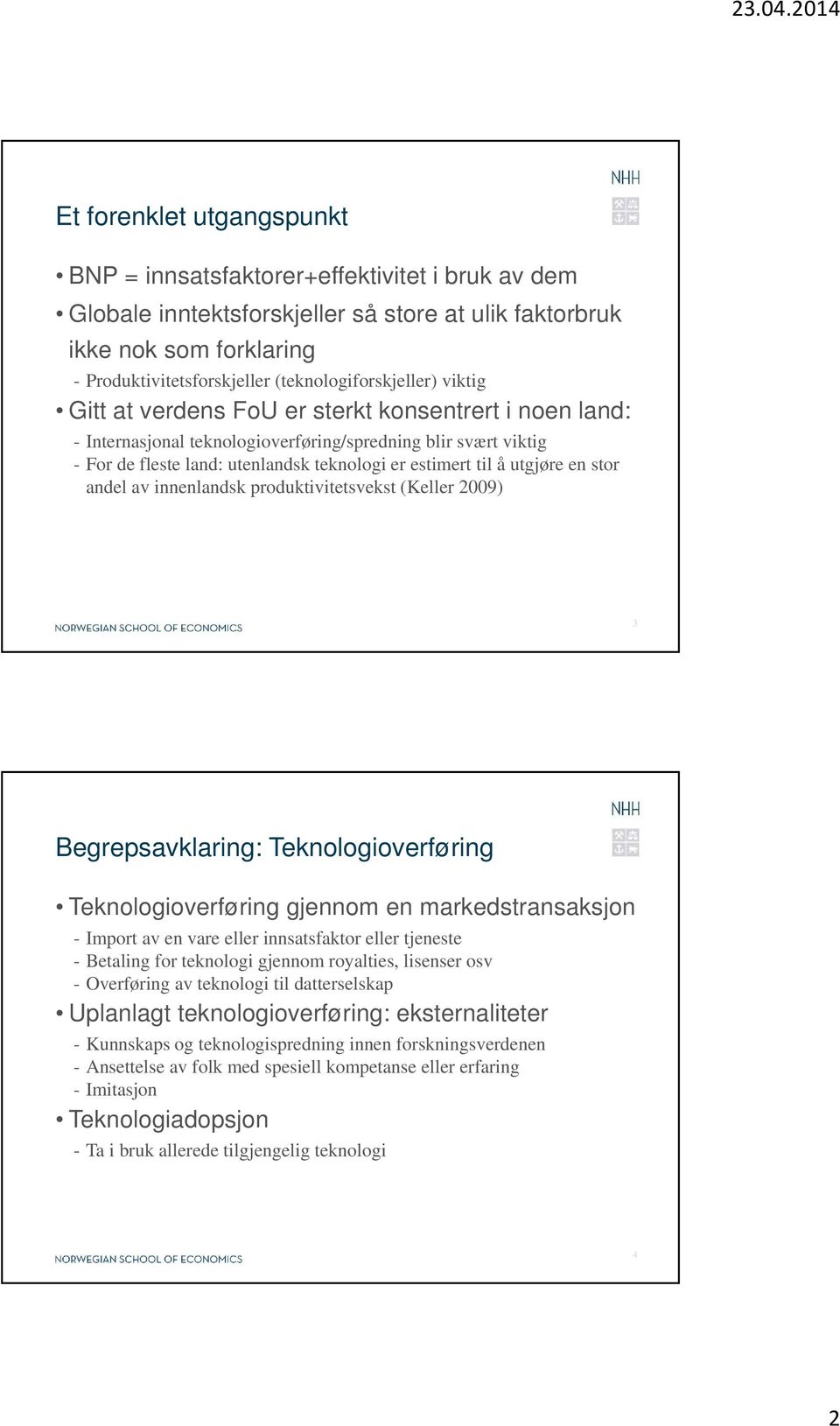 estimert til å utgjøre en stor andel av innenlandsk produktivitetsvekst (Keller 2009) 3 Begrepsavklaring: Teknologioverføring Teknologioverføring gjennom en markedstransaksjon - Import av en vare