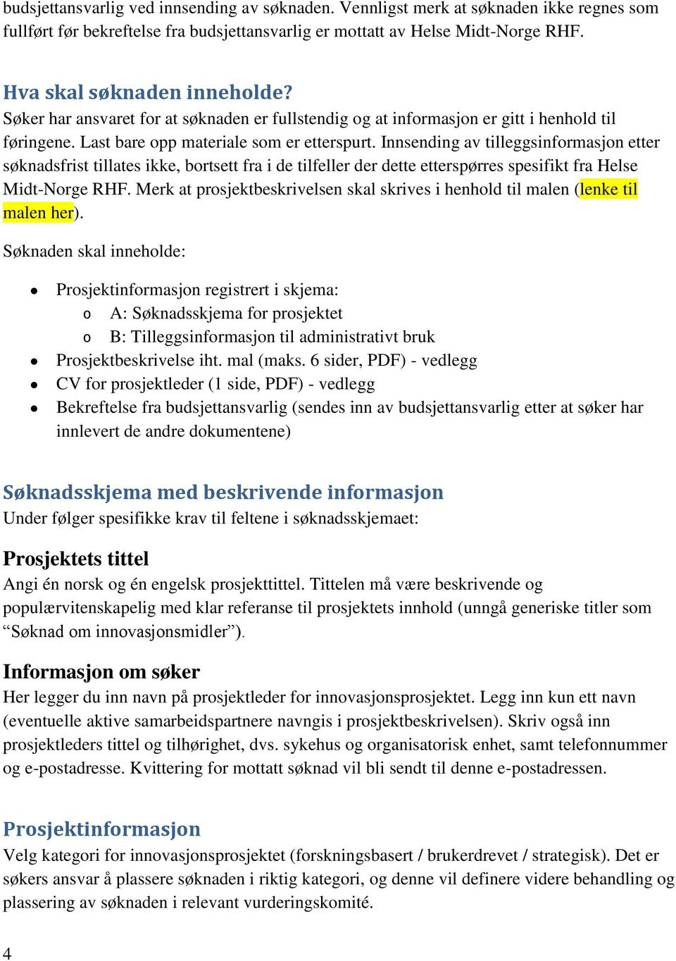 Innsending av tilleggsinformasjon etter søknadsfrist tillates ikke, bortsett fra i de tilfeller der dette etterspørres spesifikt fra Helse Midt-Norge RHF.
