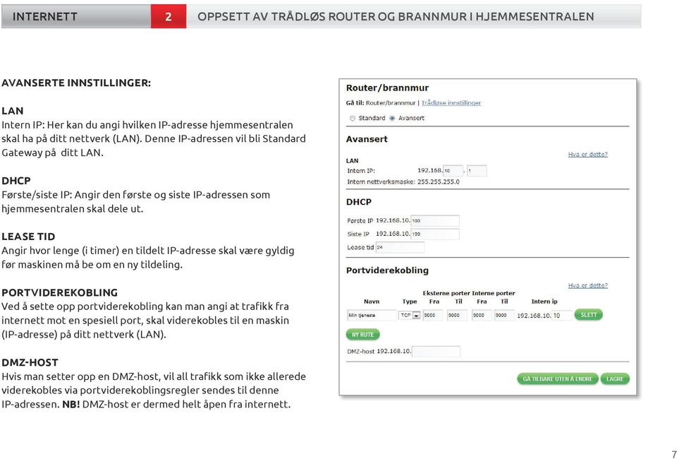 LEASE TID Angir hvor lenge (i timer) en tildelt IP-adresse skal være gyldig før maskinen må be om en ny tildeling.