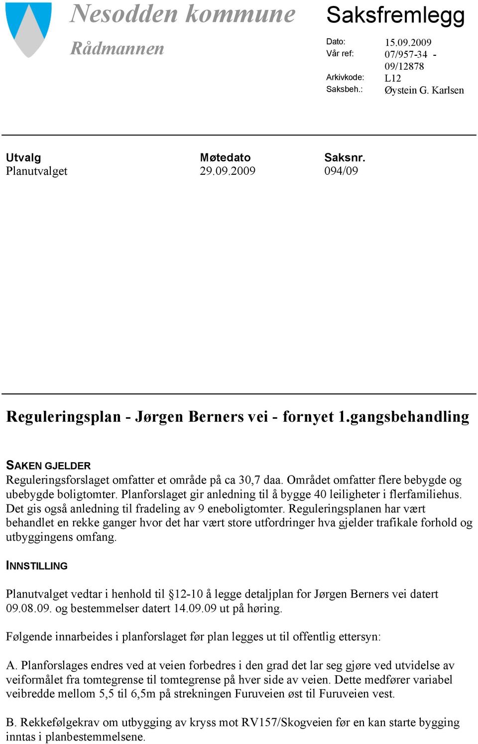 Planforslaget gir anledning til å bygge 40 leiligheter i flerfamiliehus. Det gis også anledning til fradeling av 9 eneboligtomter.