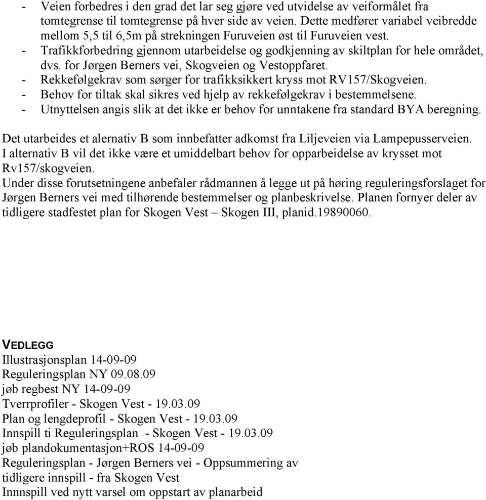 for Jørgen Berners vei, Skogveien og Vestoppfaret. - Rekkefølgekrav som sørger for trafikksikkert kryss mot RV157/Skogveien. - Behov for tiltak skal sikres ved hjelp av rekkefølgekrav i bestemmelsene.