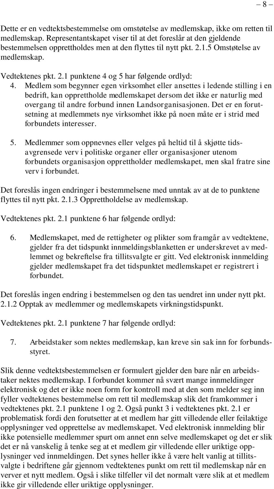 Medlem som begynner egen virksomhet eller ansettes i ledende stilling i en bedrift, kan opprettholde medlemskapet dersom det ikke er naturlig med overgang til andre forbund innen Landsorganisasjonen.