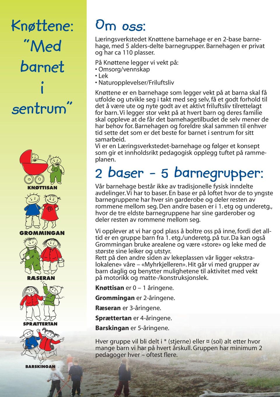 det å være ute og nyte godt v et ktivt friluftsliv tilrettelgt for brn. Vi legger stor vekt på t hvert brn og deres fmilie skl oppleve t de får det brnehgetilbudet de selv mener de hr behov for.