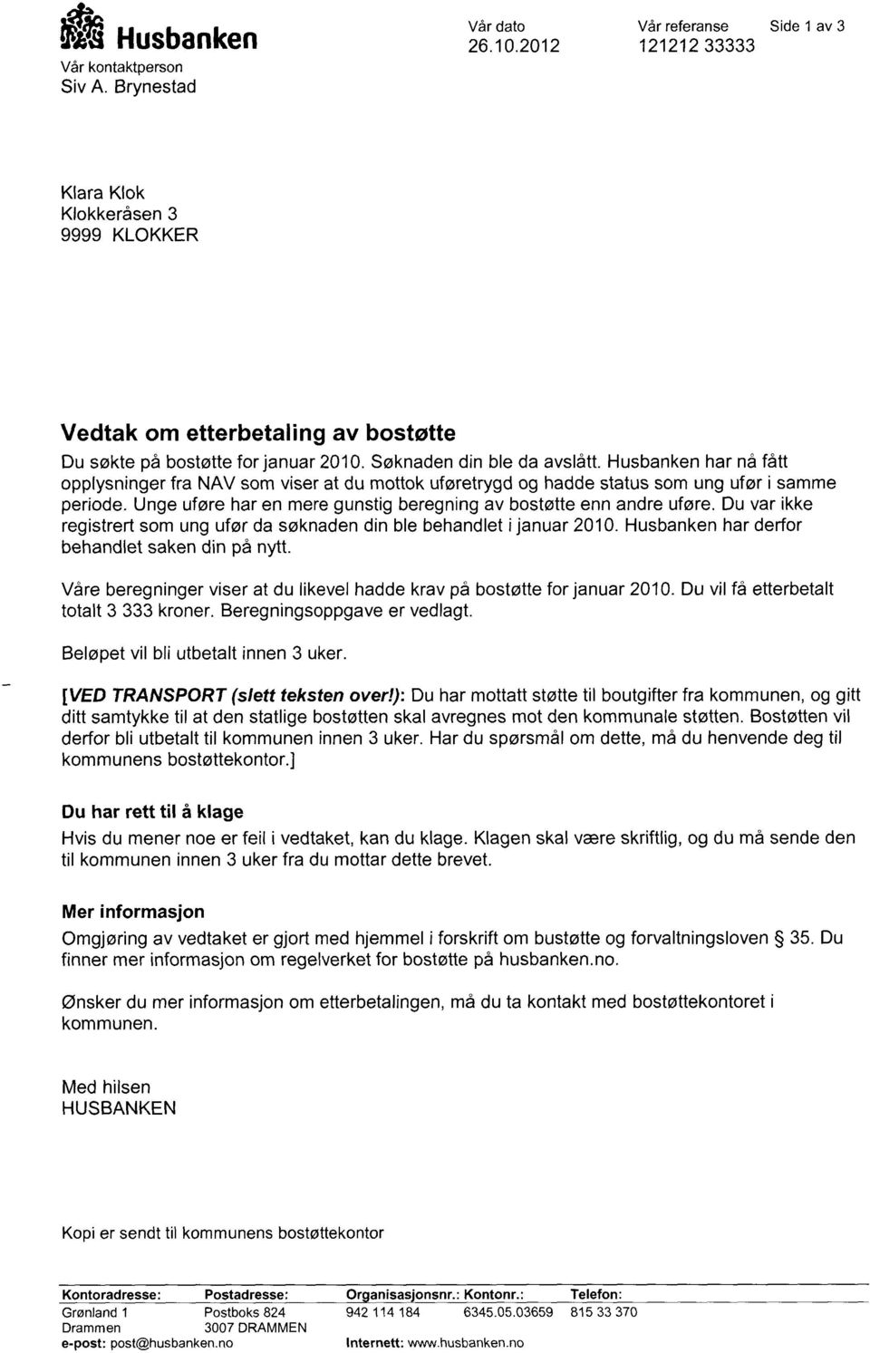 Husbanken har nå fått opplysninger fra NAV som viser at du mottok uføretrygd og hadde status som ung ufør i samme periode. Unge uføre har en mere gunstig beregning av bostøtte enn andre uføre.