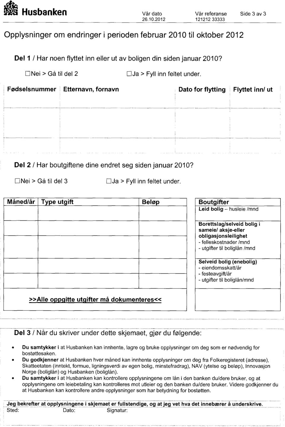 LIINei > Gå til del 2 ElJa > Fyll inn feltet under. Fødselsnummer Etternavn, fornavn Dato for flytting Flyttet inn/ ut Del 2 / Har boutgiftene dine endret seg siden januar 2010?