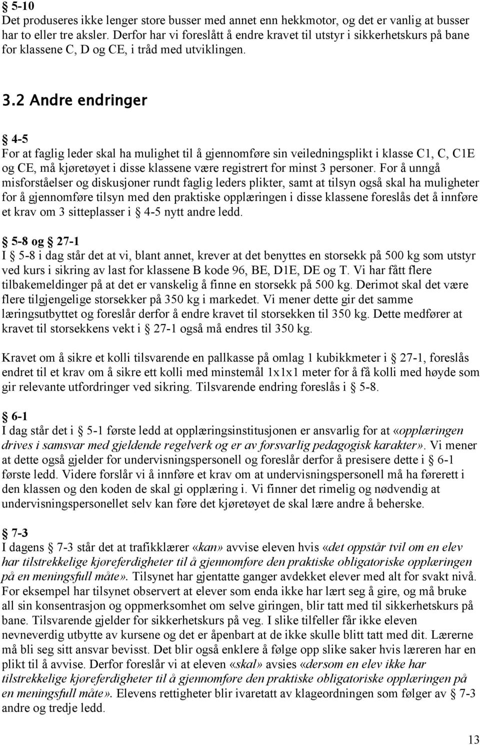 2 Andre endringer 4-5 For at faglig leder skal ha mulighet til å gjennomføre sin veiledningsplikt i klasse C1, C, C1E og CE, må kjøretøyet i disse klassene være registrert for minst 3 personer.