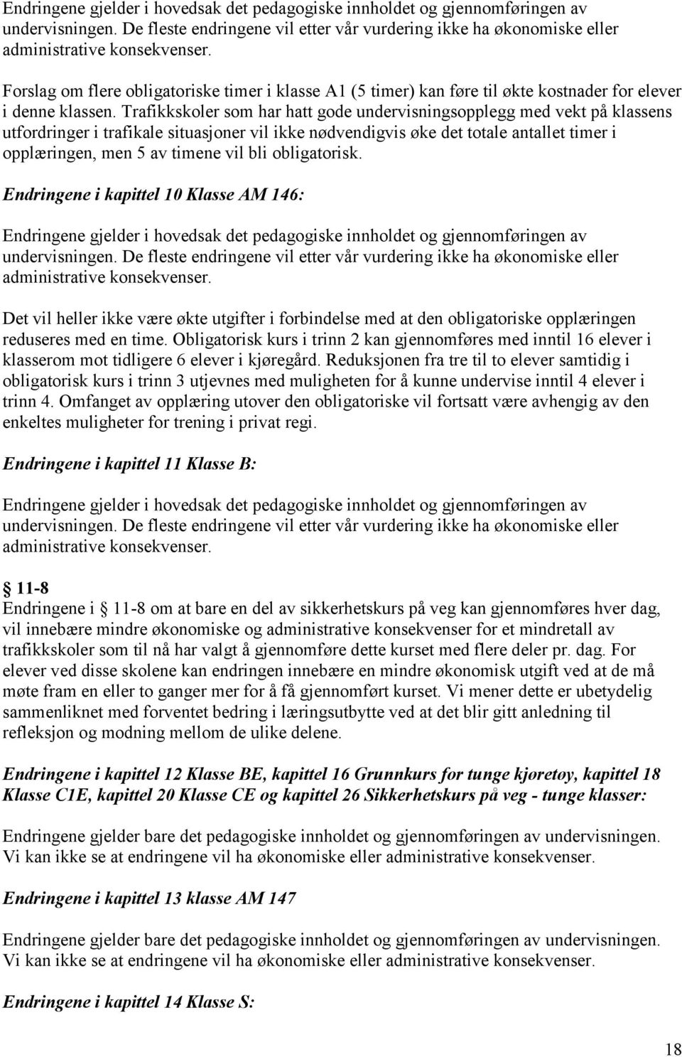 Trafikkskoler som har hatt gode undervisningsopplegg med vekt på klassens utfordringer i trafikale situasjoner vil ikke nødvendigvis øke det totale antallet timer i opplæringen, men 5 av timene vil