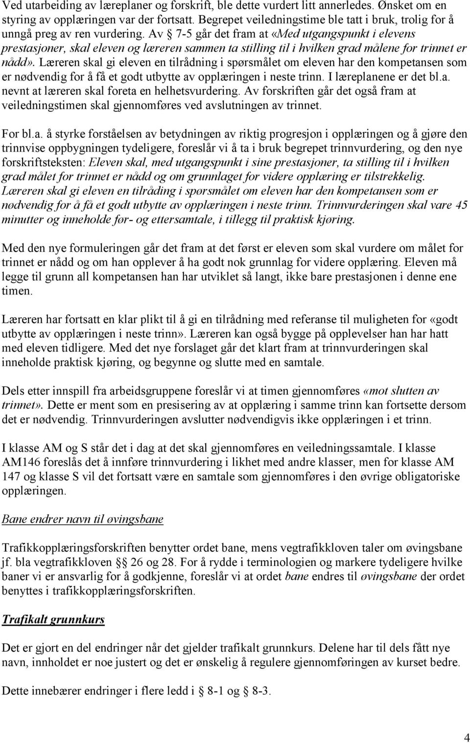 Av 7-5 går det fram at «Med utgangspunkt i elevens prestasjoner, skal eleven og læreren sammen ta stilling til i hvilken grad målene for trinnet er nådd».