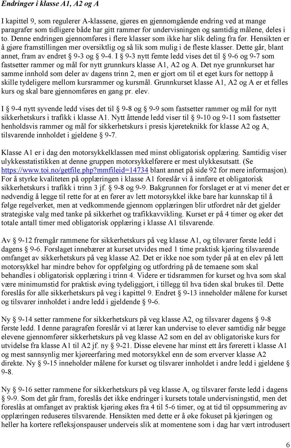 Dette går, blant annet, fram av endret 9-3 og 9-4. I 9-3 nytt femte ledd vises det til 9-6 og 9-7 som fastsetter rammer og mål for nytt grunnkurs klasse A1, A2 og A.