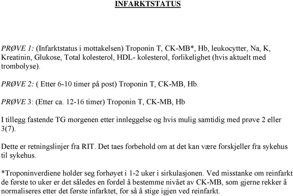 12-16 timer) Troponin T, CK-MB, Hb I tillegg fastende TG morgenen etter innleggelse og hvis mulig samtidig med prøve 2 eller 3(7). Dette er retningslinjer fra RIT.