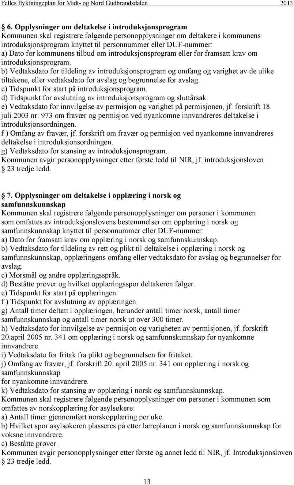 b) Vedtaksdato for tildeling av introduksjonsprogram og omfang og varighet av de ulike tiltakene, eller vedtaksdato for avslag og begrunnelse for avslag.