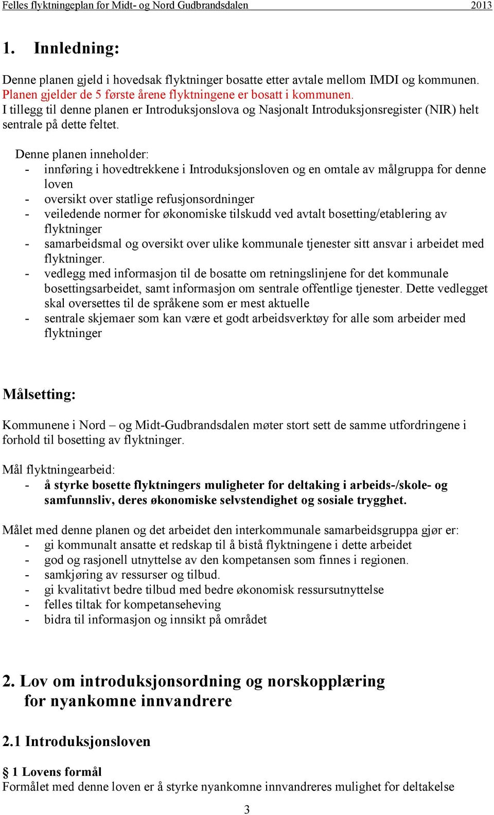 Denne planen inneholder: - innføring i hovedtrekkene i Introduksjonsloven og en omtale av målgruppa for denne loven - oversikt over statlige refusjonsordninger - veiledende normer for økonomiske