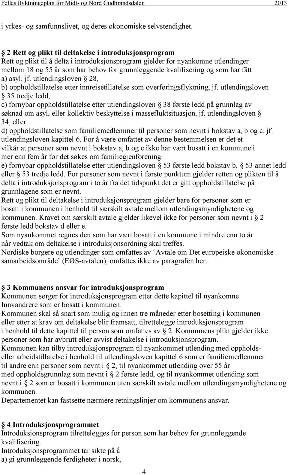 kvalifisering og som har fått a) asyl, jf. utlendingsloven 28, b) oppholdstillatelse etter innreisetillatelse som overføringsflyktning, jf.