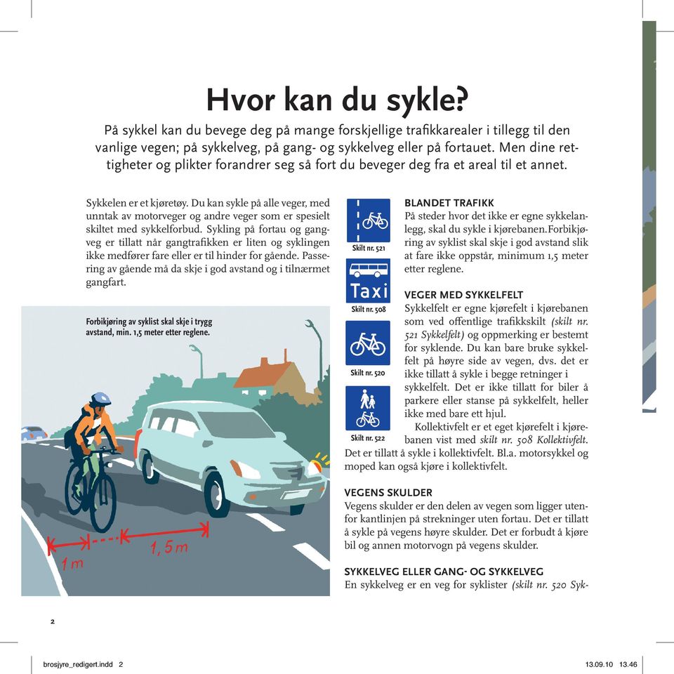 Du kan sykle på alle veger, med unntak av motorveger og andre veger som er spesielt skiltet med sykkelforbud.