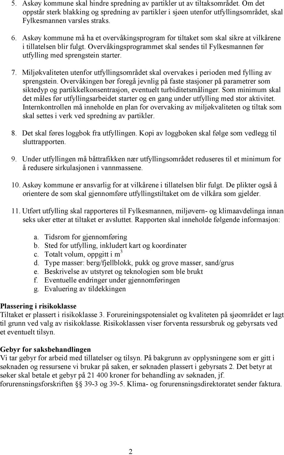 Overvåkingsprogrammet skal sendes til Fylkesmannen før utfylling med sprengstein starter. 7. Miljøkvaliteten utenfor utfyllingsområdet skal overvakes i perioden med fylling av sprengstein.