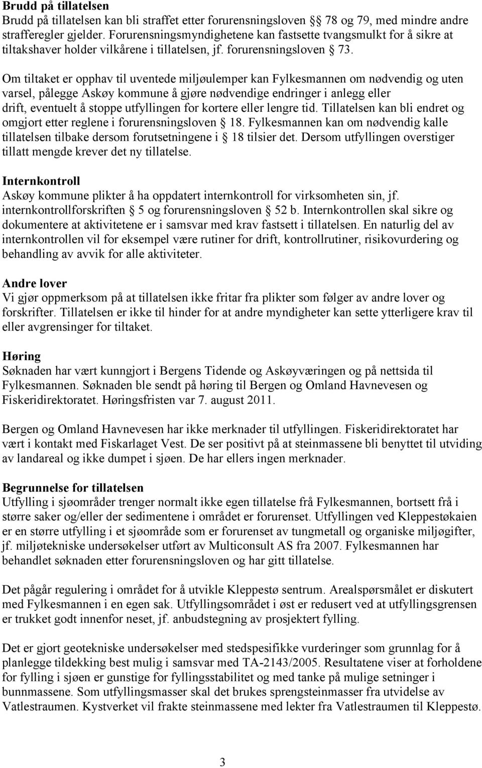 Om tiltaket er opphav til uventede miljøulemper kan Fylkesmannen om nødvendig og uten varsel, pålegge Askøy kommune å gjøre nødvendige endringer i anlegg eller drift, eventuelt å stoppe utfyllingen